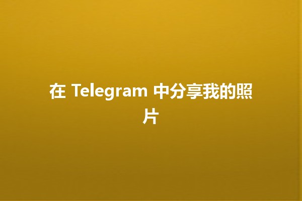 在 Telegram 中分享我的照片 📸✨