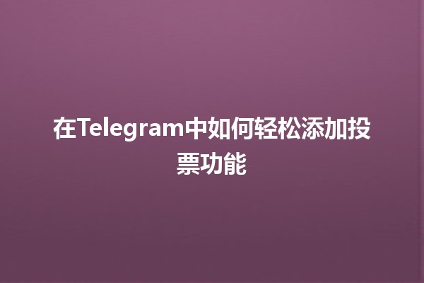 在Telegram中如何轻松添加投票功能🤔🗳️