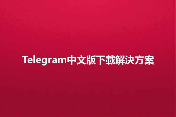 Telegram中文版下載解決方案 🔥📱