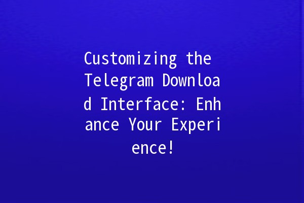 Customizing the Telegram Download Interface: Enhance Your Experience! 🚀🎨