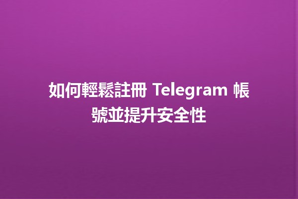 如何輕鬆註冊 Telegram 帳號並提升安全性 🔒📱