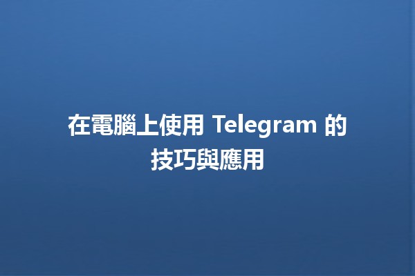 在電腦上使用 Telegram 的技巧與應用 💻📱