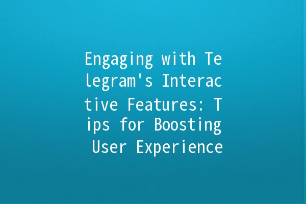 Engaging with Telegram's Interactive Features: Tips for Boosting User Experience 🚀✨