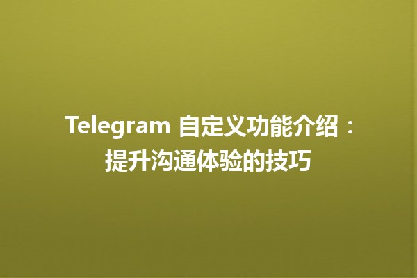 Telegram 自定义功能介绍：提升沟通体验的技巧 💬✨