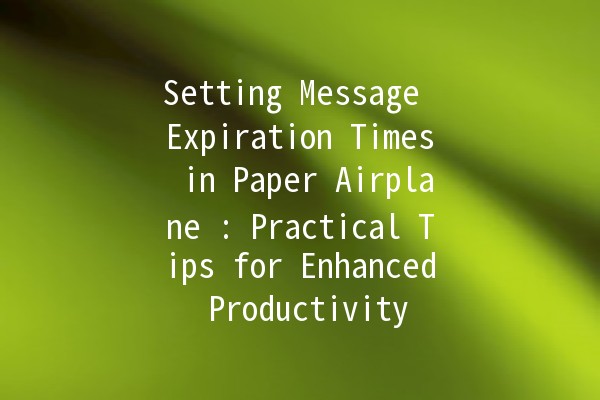 Setting Message Expiration Times in Paper Airplane ✈️: Practical Tips for Enhanced Productivity