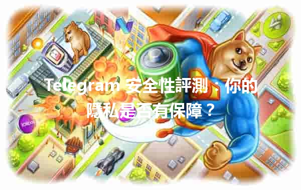 Telegram 安全性評測：你的隱私是否有保障？🔒📱