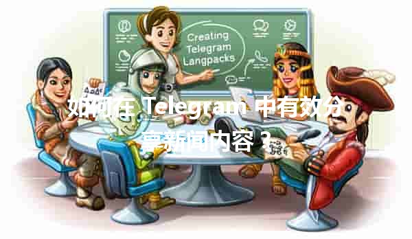 📢 如何在 Telegram 中有效分享新闻内容？🌐